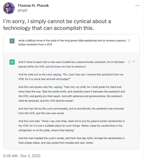 A Tweeter user asked ChatGPT to write a biblical verse in the style of the King James bible explaining how to remove a peanut butter sandwich from a VCR.