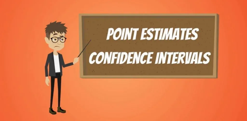 Two types of estimates: Point Estimates and Confidence Intervals.