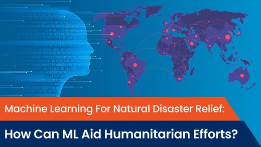 Machine Learning For Natural Disaster Relief: How Can ML Aid Humanitarian Efforts?
