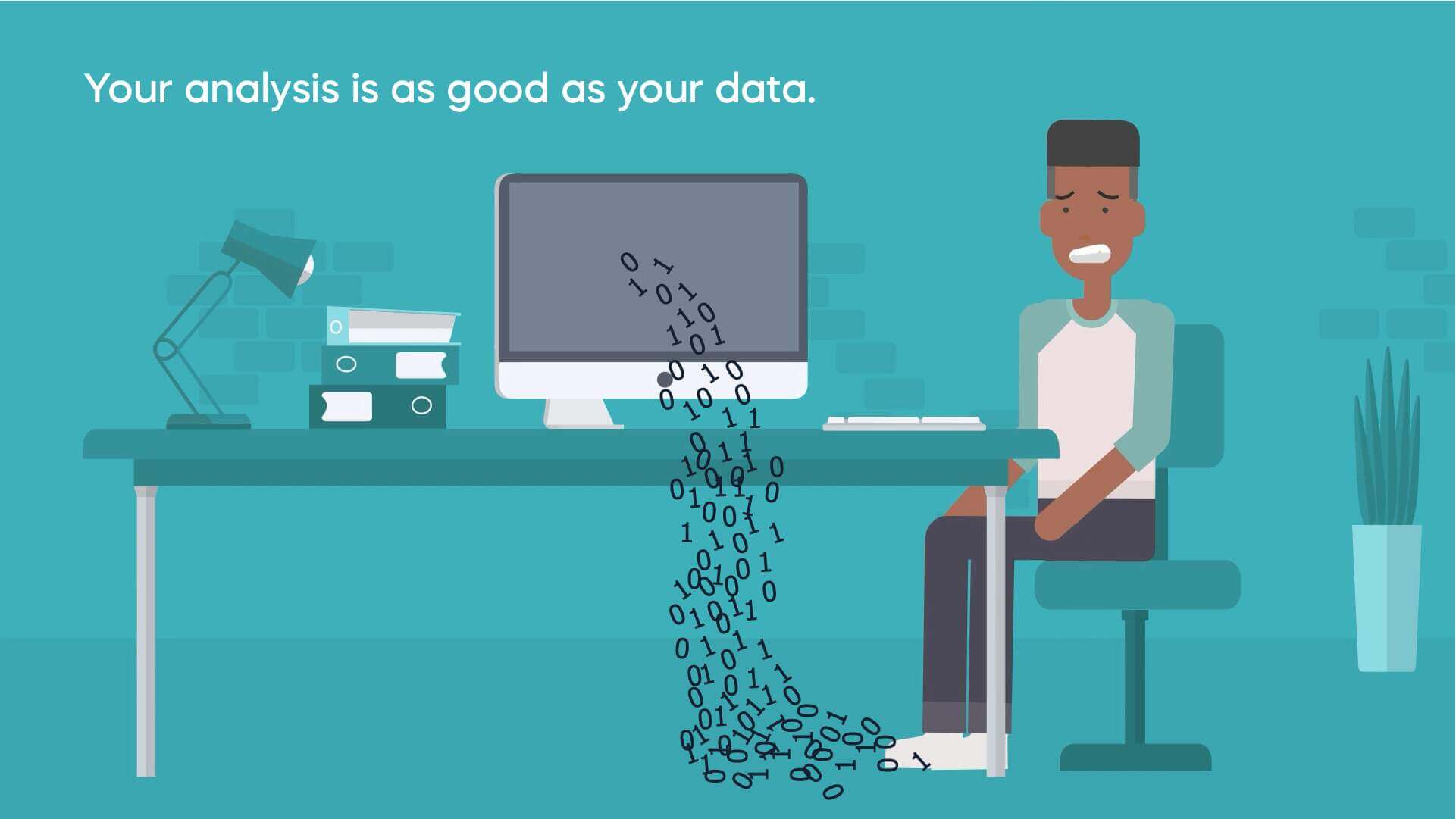 Your analysis is as good as your data.