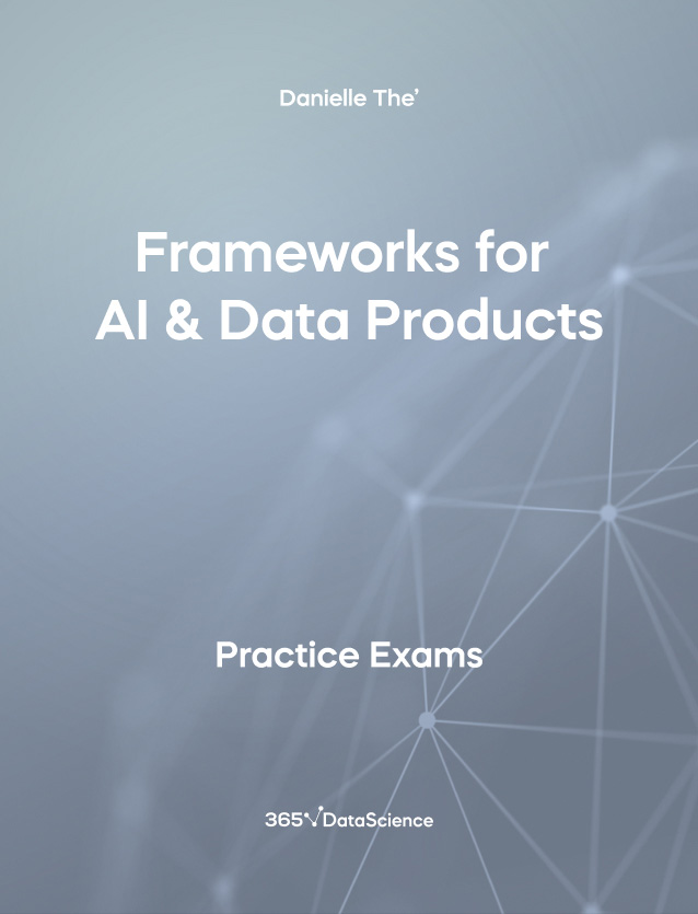 Grey Cover of Frameworks for AI & Data Products . The practice exam resource is from 365 Data Science. 