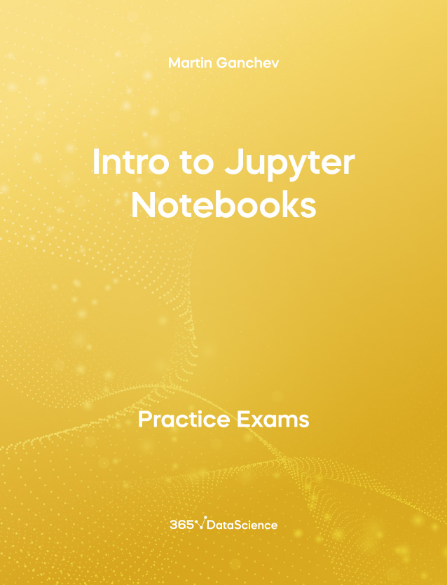 Yellow cover of Intro to Jupyter Notebooks. This practice exam is from 365 Data Science. 