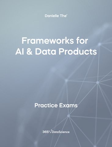 Grey Cover of Frameworks for AI & Data Products . The practice exam resource is from 365 Data Science. 