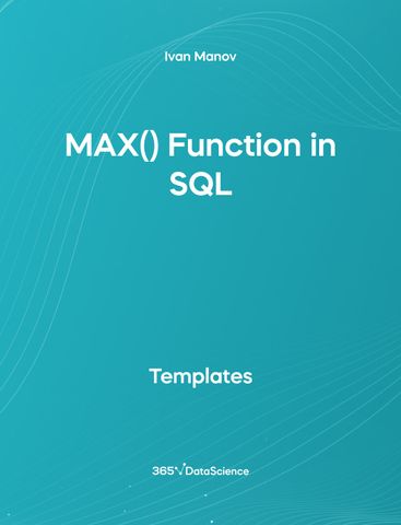 Ocean blue cover of MAX() Function in SQL. This template resources is from 365 Data Science. 