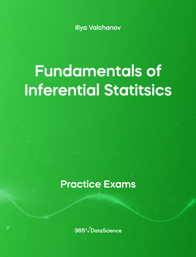 Green cover of Fundamentals of Inferential Statistics. This practice exam is from 365 Data Science. 